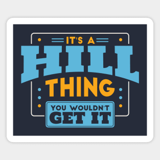 It's a Hill Thing, You Wouldn't Get It // Hill Family Last Name Magnet